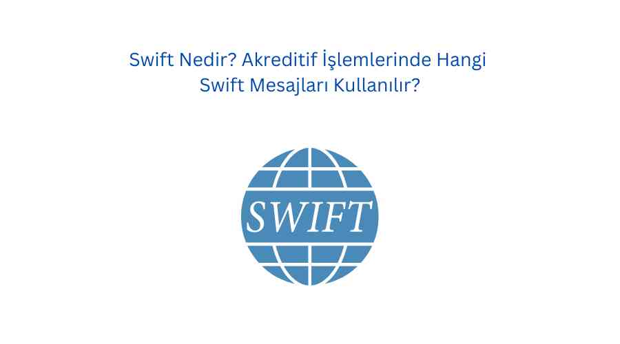 Swift Nedir? Akreditif İşlemlerinde Hangi Swift Mesajları Kullanılır