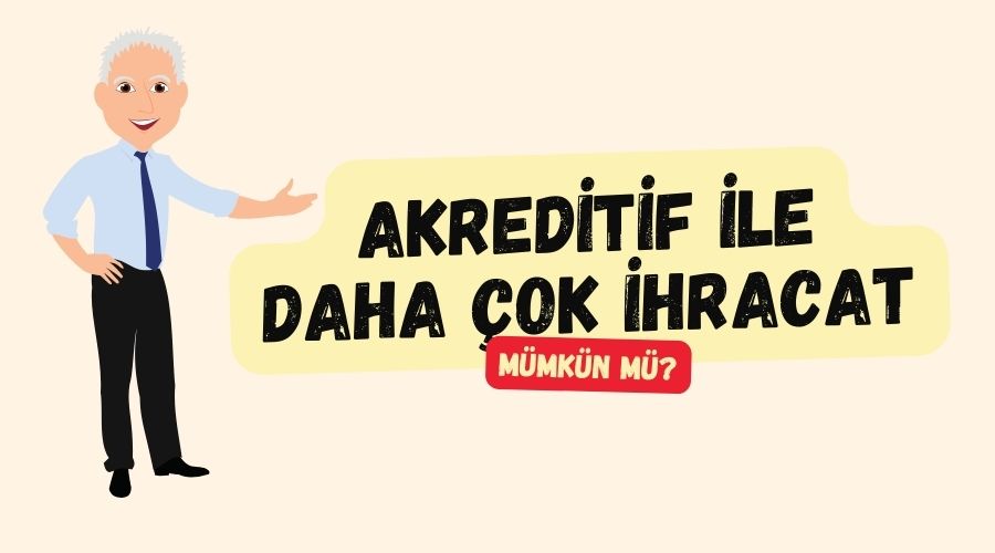 İhracatçılar Akreditifi Daha Çok Kullanarak İhracatlarını Arttırabilir mi