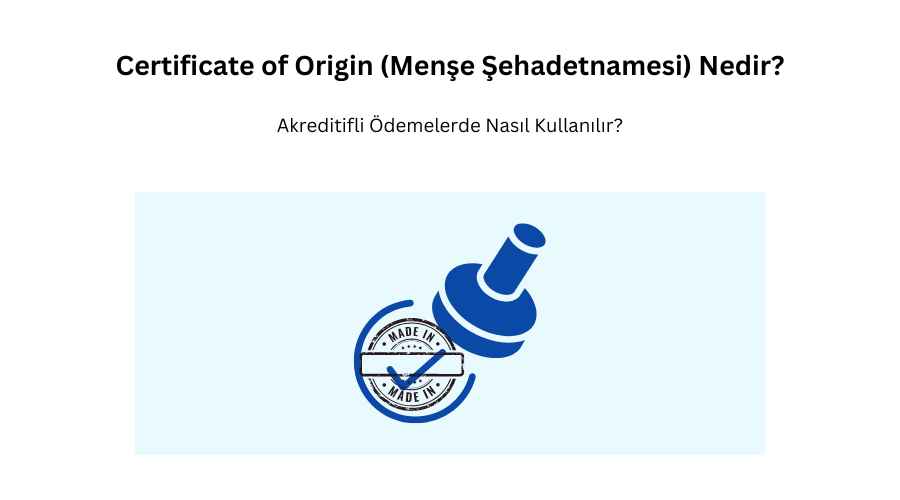 Certificate of Origin (Menşe Şehadetnamesi) Nedir