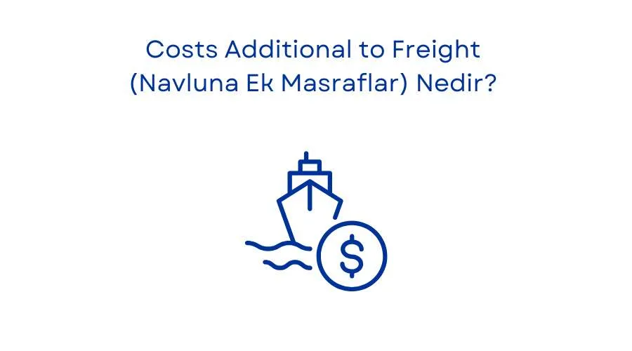 Costs Additional to Freight (Navluna Ek Masraflar) Nedir
