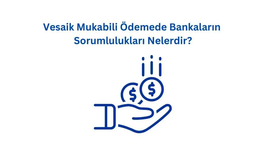 Vesaik Mukabili Ödemede Bankaların Sorumlulukları Nelerdir?