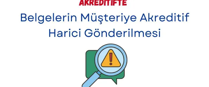 Akreditifte Belgelerin Müşteriye Akreditif Harici Gönderilmesi Üzerine Belgelerin Müşteriye Akreditif Harici Gönderilmesi