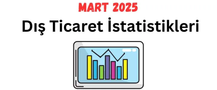 Mart 2025 Dış Ticaret İstatistikleri