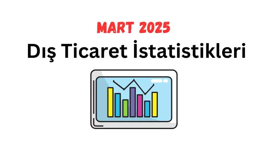 Mart 2025 Dış Ticaret İstatistikleri