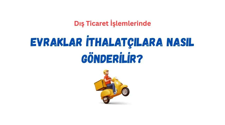 Evraklar İthalatçılara Nasıl Gönderilir