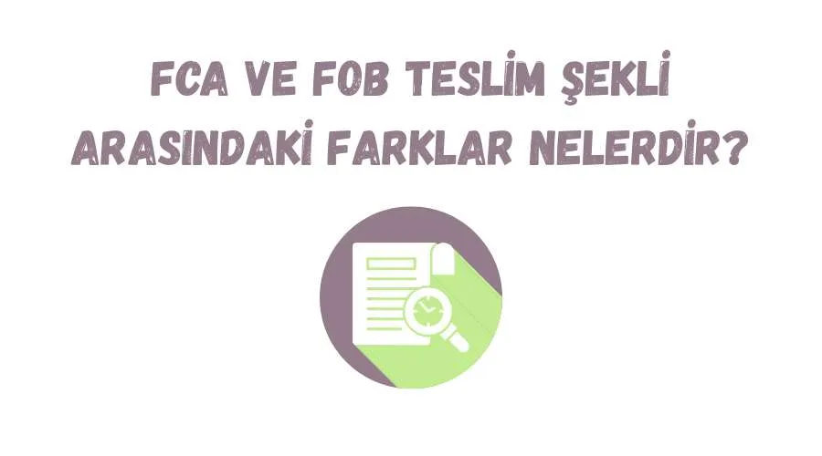 FCA ve FOB Teslim Şekilleri Arasındaki Farklar