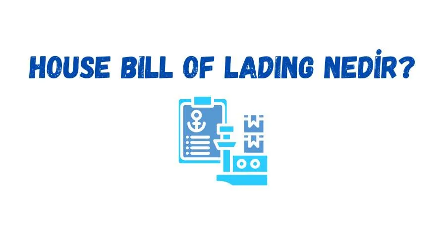 House Bill of Lading Nedir? Ara Konşimento (Forwarder Konşimentosu) Ne Demektir