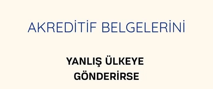Banka Akreditif Belgelerini Yanlış Ülkeye Gönderirse ÖRNEK OLAY: FİLİPİNLER’E GÖNDERİLMESİ GEREKEN BELGELER CEZAYİR’E GÖNDERİLİRSE